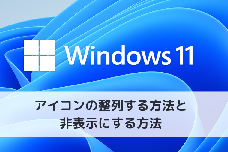 【Windows 11】デスクトップのアイコンの整列する方法と非表示にする方法（アイキャッチ画像）