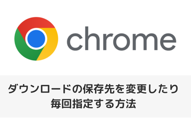 【Google Chrome】ダウンロードの保存先を変更したり毎回指定する方法（アイキャッチ画像）