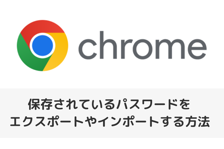 【Google Chrome】保存されているパスワードをエクスポートやインポートする方法（アイキャッチ画像）