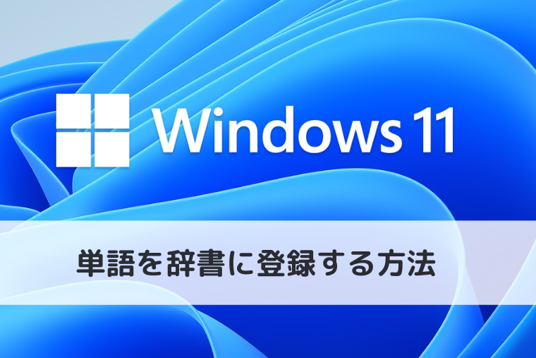 【Windows 11】単語を辞書に登録する方法 | ショートカットキーも紹介（アイキャッチ画像）