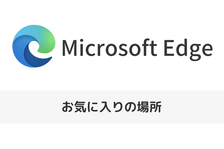 【Microsoft Edge】お気に入りの場所 | フォルダを変更することはできる？（アイキャッチ画像）