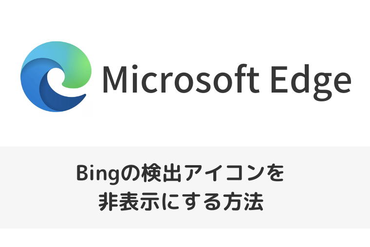 【Microsoft Edge】Bingの検出アイコンを非表示にする方法（アイキャッチ画像）