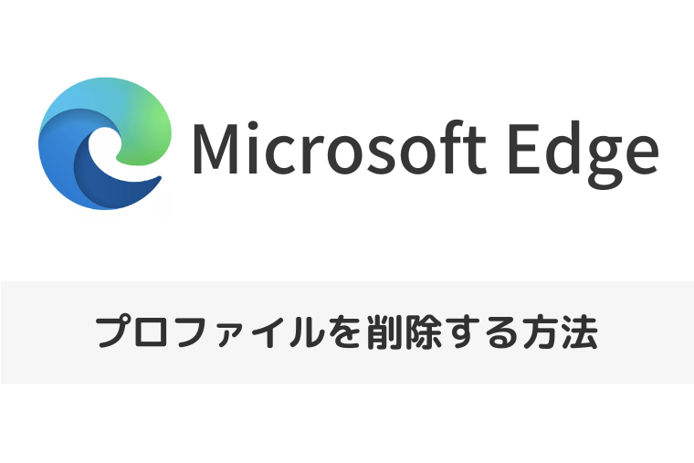 【Microsoft Edge】プロファイルを削除する方法 | 個人情報を残さないために（アイキャッチ画像）