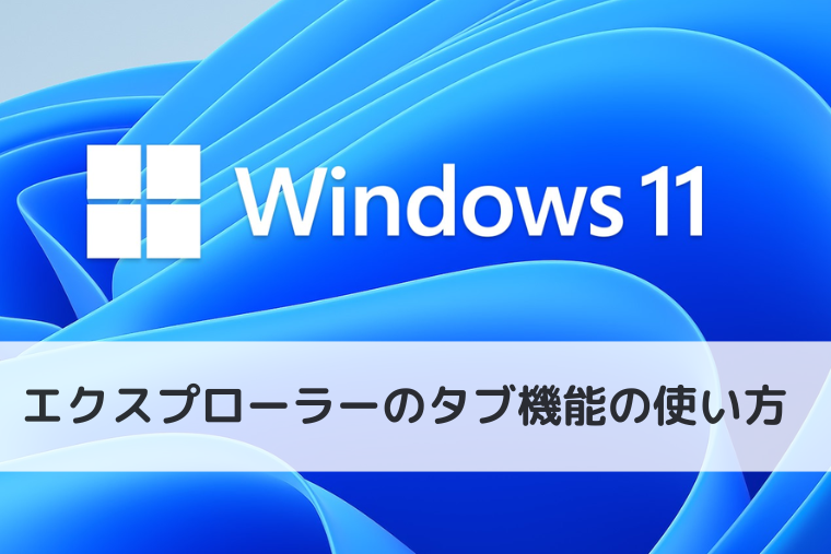 【Windows 11】エクスプローラーのタブ機能の使い方｜ショートカットキーの操作も