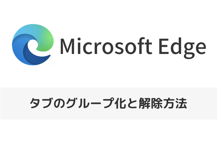 【Microsoft Edge】タブをグループ化するには？解除する方法も