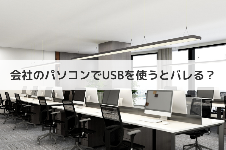 会社のパソコンでUSBを使うとバレる？その理由と対策を解説