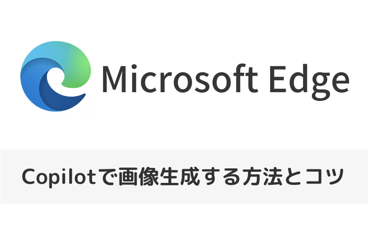 【Microsoft Edge】Copilotで画像生成する方法と使いこなすためのコツ