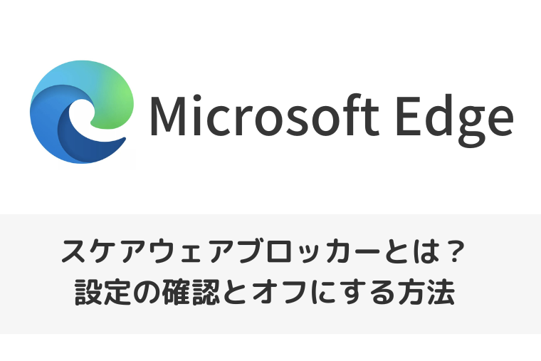 【Microsoft Edge】スケアウェアブロッカーとは？設定の確認とオフにする方法
