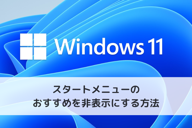 【Windows 11】スタートメニューのおすすめを非表示にする方法｜個別に削除するには？