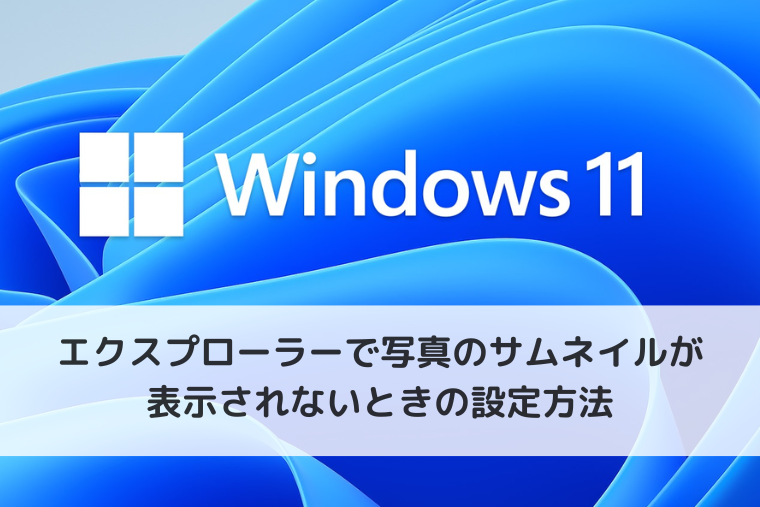 【Windows 11】エクスプローラーで写真のサムネイルが表示されないときの設定方法