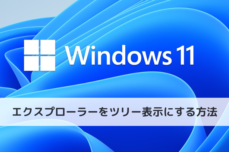 【Windows 11】エクスプローラーをツリー表示にする方法｜フォルダーの階層を見やすくする設定
