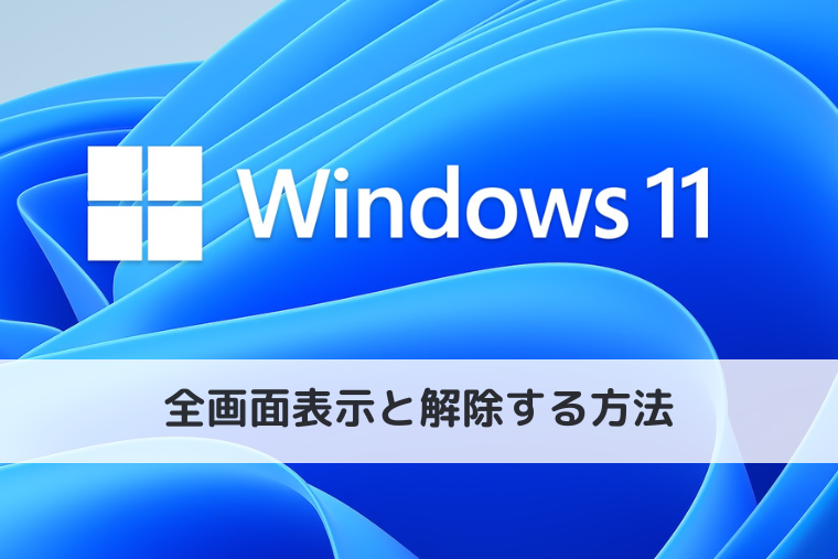 【Windows 11】全画面表示と解除する方法｜ショートカットで切り替え可能