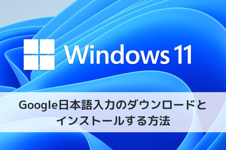【Windows 11】Google日本語入力のダウンロードとインストールする方法